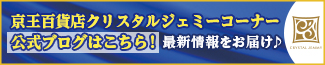 京王百貨店クリスタルジェミーコーナー公式ブログはこちら!最新情報をお届け♪